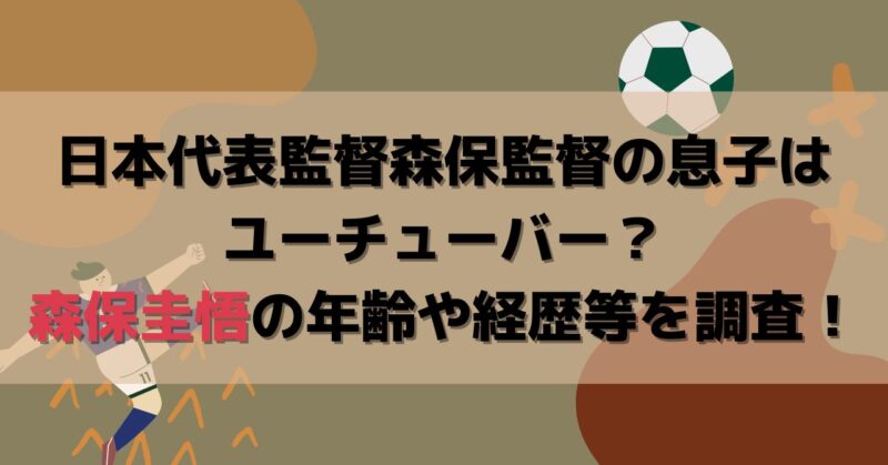 森保監督の息子はユーチューバー？森保圭悟の年齢や経歴等を調査！ アラフィフママの日々の暮らし